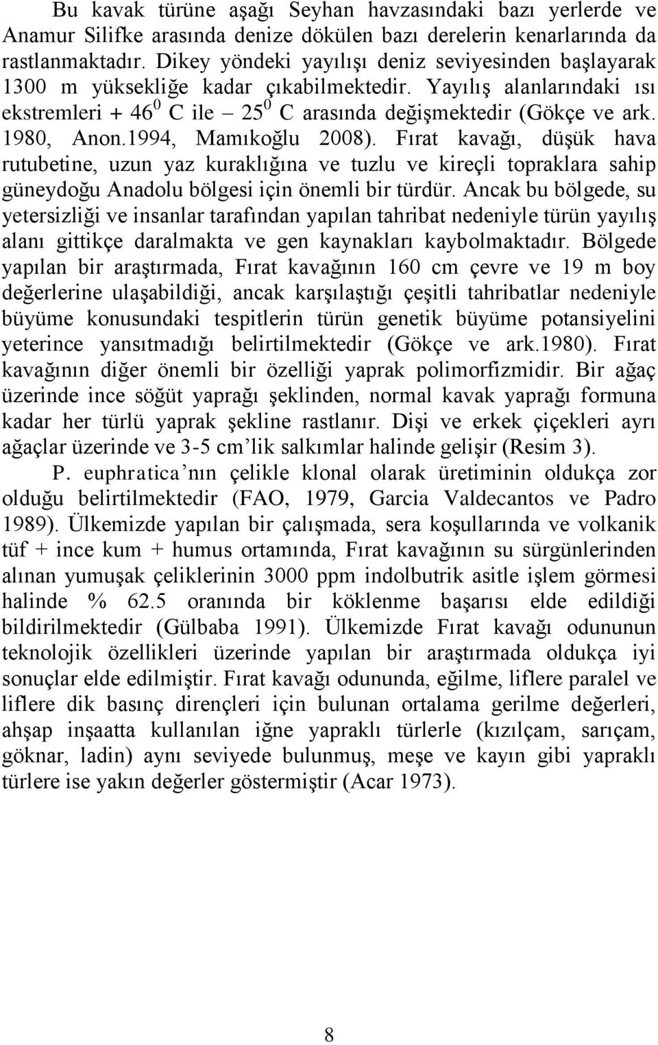 1980, Anon.1994, Mamıkoğlu 2008). Fırat kavağı, düģük hava rutubetine, uzun yaz kuraklığına ve tuzlu ve kireçli topraklara sahip güneydoğu Anadolu bölgesi için önemli bir türdür.