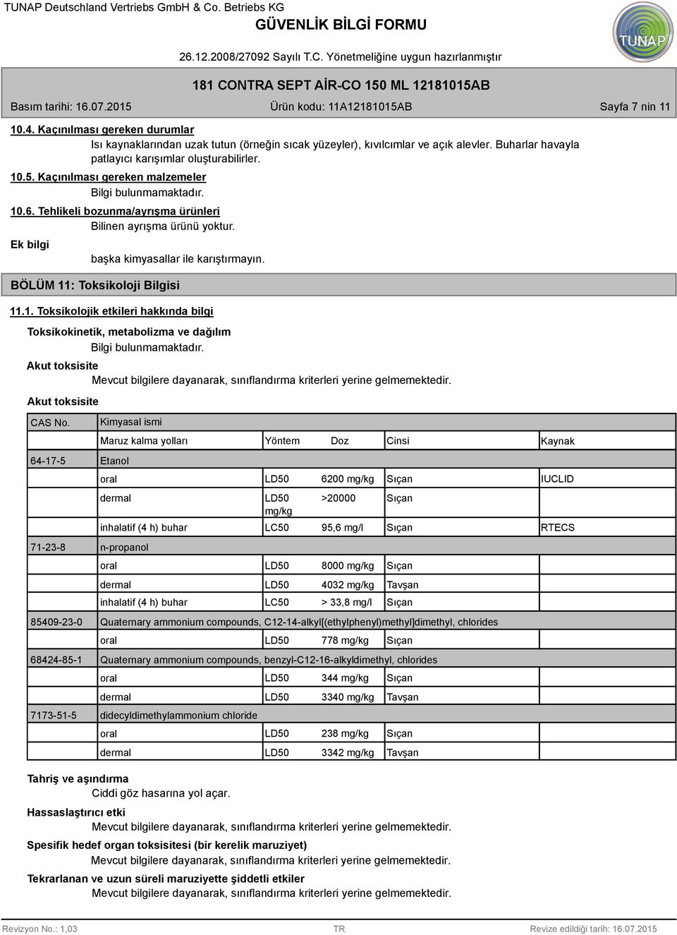 64-17-5 Etanol Kimyasal ismi Maruz kalma yolları oral dermal 71-23-8 n-propanol Yöntem Doz Cinsi Kaynak 6200 mg/kg Sıçan IUCLID >20000 mg/kg Sıçan inhalatif (4 h) buhar LC50 95,6 mg/l Sıçan RTECS