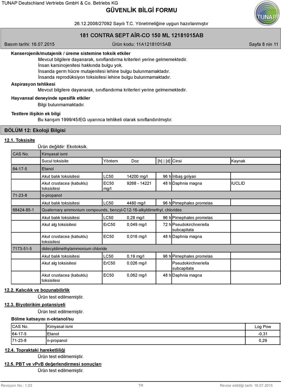 Aspirasyon tehlikesi Hayvansal deneyinde spesifik etkiler Testlere ilişikin ek bilgi Bu karışım 1999/45/EG uyarınca tehlikeli olarak sınıflandırılmıştır. BÖLÜM 12: Ekoloji Bilgisi 12.1. Toksisite CAS No.