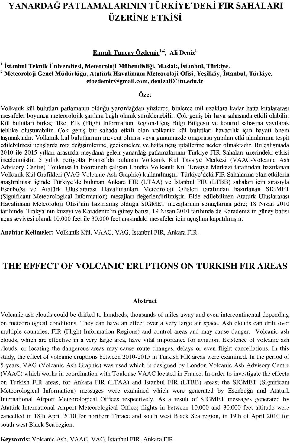 tr Özet Volkanik kül bulutları patlamanın olduğu yanardağdan yüzlerce, binlerce mil uzaklara kadar hatta kıtalararası mesafeler boyunca meteorolojik şartlara bağlı olarak sürüklenebilir.