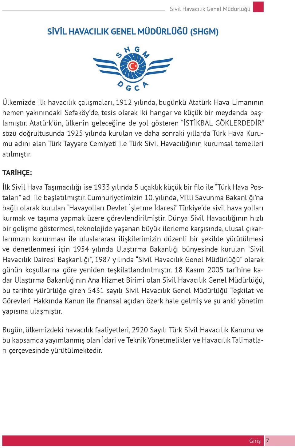 Atatürk ün, ülkenin geleceğine de yol gösteren İSTİKBAL GÖKLERDEDİR sözü doğrultusunda 1925 yılında kurulan ve daha sonraki yıllarda Türk Hava Kurumu adını alan Türk Tayyare Cemiyeti ile Türk Sivil