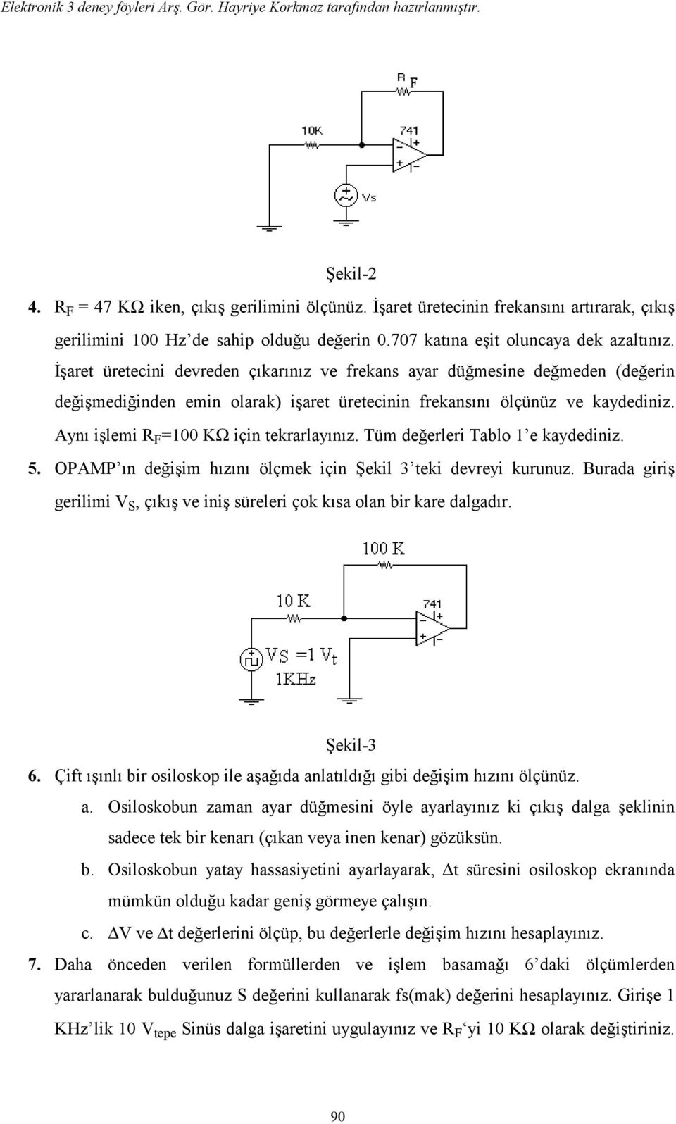 Aynı işlemi R F =100 KΩ için tekrarlayınız. Tüm değerleri Tablo 1 e kaydediniz. 5. OPAMP ın değişim hızını ölçmek için Şekil 3 teki devreyi kurunuz.