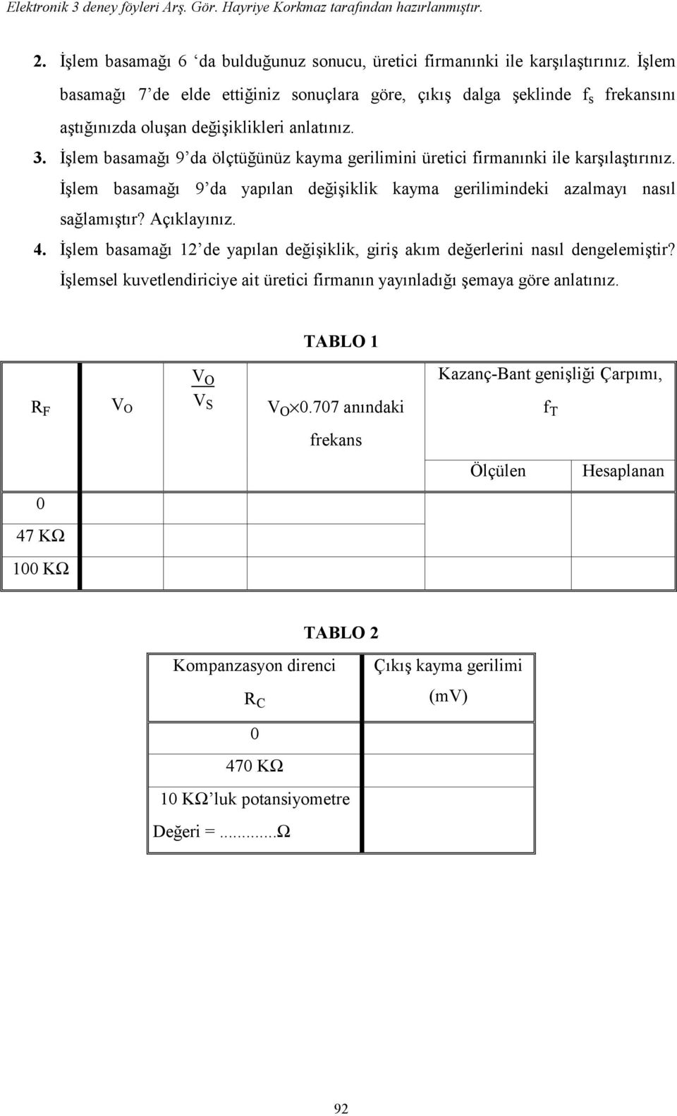 İşlem basamağı 9 da ölçtüğünüz kayma gerilimini üretici firmanınki ile karşılaştırınız. İşlem basamağı 9 da yapılan değişiklik kayma gerilimindeki azalmayı nasıl sağlamıştır? Açıklayınız. 4.