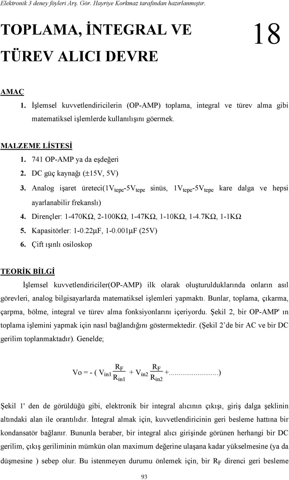 Dirençler: 1-470KΩ, 2-100KΩ, 1-47KΩ, 1-10KΩ, 1-4.7KΩ, 1-1KΩ 5. Kapasitörler: 1-0.22µF, 1-0.001µF (25V) 6.