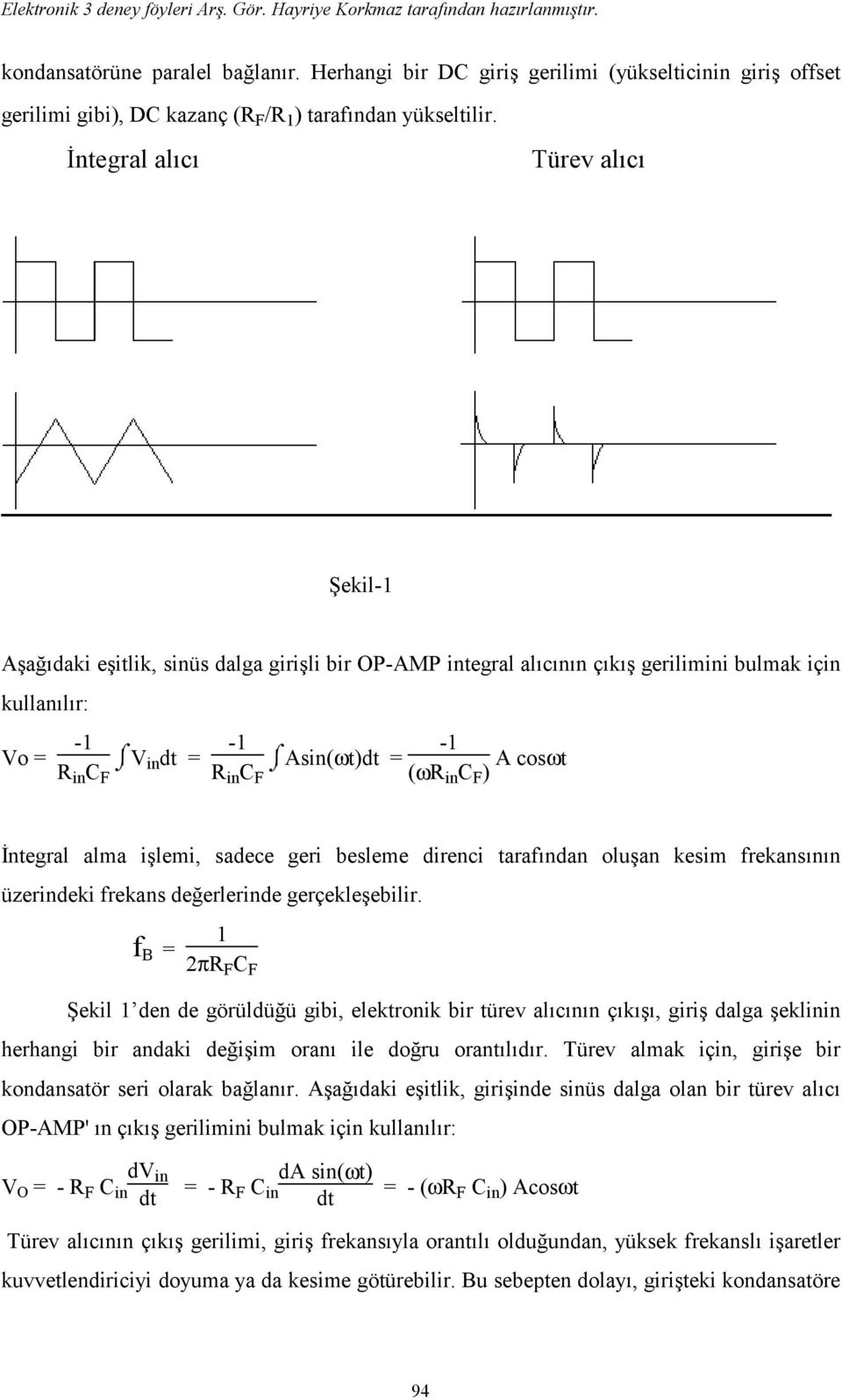 (ωr in C F ) A cosωt İntegral alma işlemi, sadece geri besleme direnci tarafından oluşan kesim frekansının üzerindeki frekans değerlerinde gerçekleşebilir.