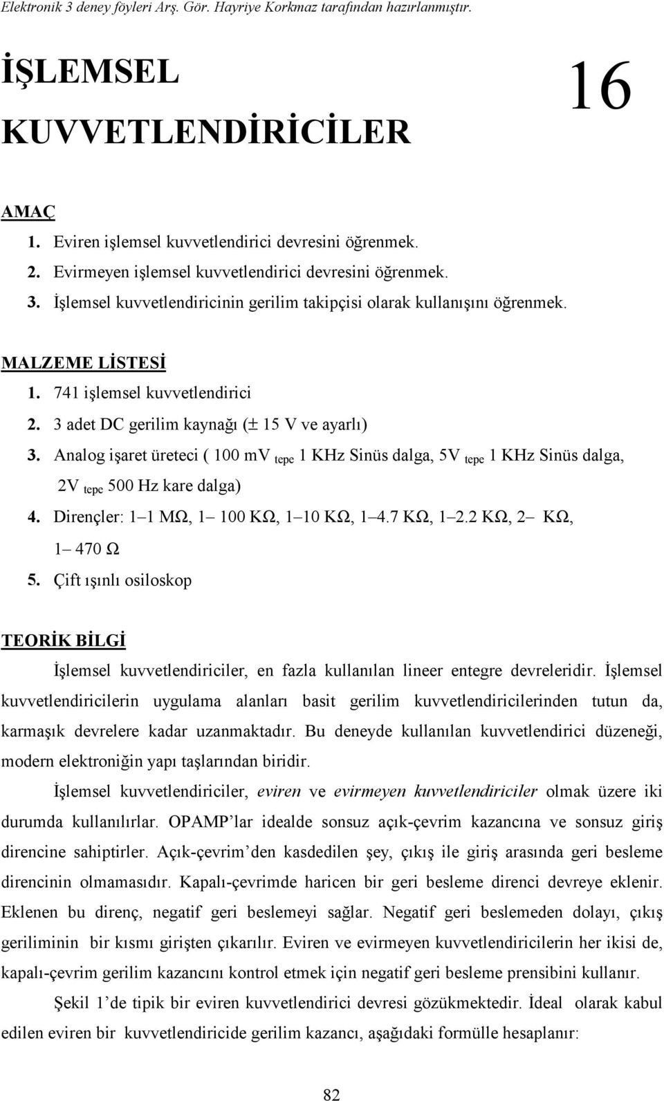 Analog işaret üreteci ( 100 mv tepe 1 KHz Sinüs dalga, 5V tepe 1 KHz Sinüs dalga, 2V tepe 500 Hz kare dalga) 4. Dirençler: 1 1 MΩ, 1 100 KΩ, 1 10 KΩ, 1 4.7 KΩ, 1 2.2 KΩ, 2 KΩ, 1 470 Ω 5.