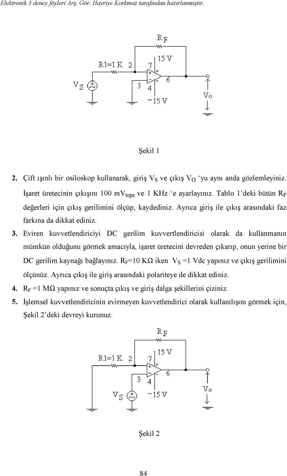 Eviren kuvvetlendiriciyi DC gerilim kuvvertlendiricisi olarak da kullanmanın mümkün olduğunu görmek amacıyla, işaret üretecini devreden çıkarıp, onun yerine bir DC gerilim kaynağı bağlayınız.