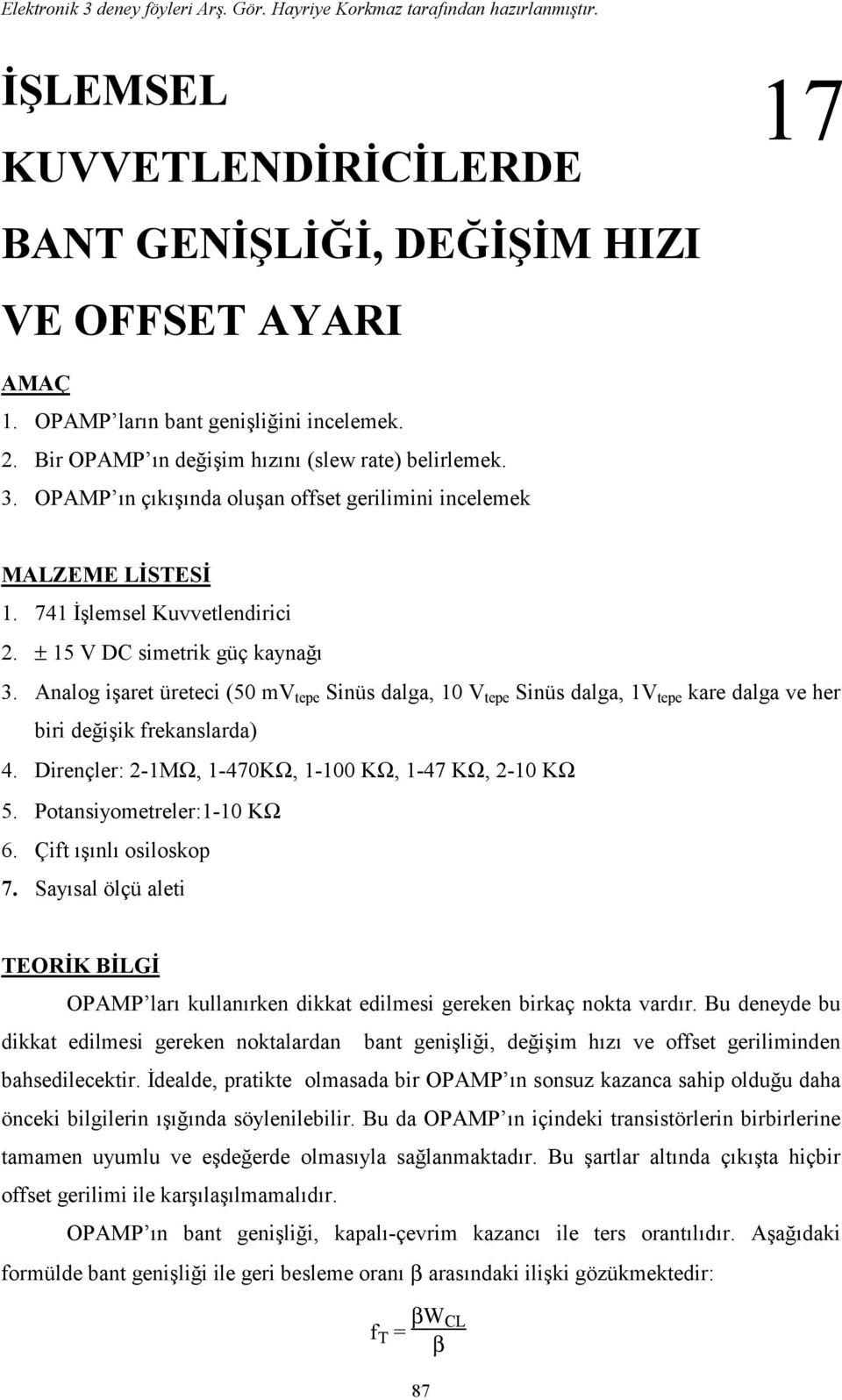 Analog işaret üreteci (50 mv tepe Sinüs dalga, 10 V tepe Sinüs dalga, 1V tepe kare dalga ve her biri değişik frekanslarda) 4. Dirençler: 2-1MΩ, 1-470KΩ, 1-100 KΩ, 1-47 KΩ, 2-10 KΩ 5.