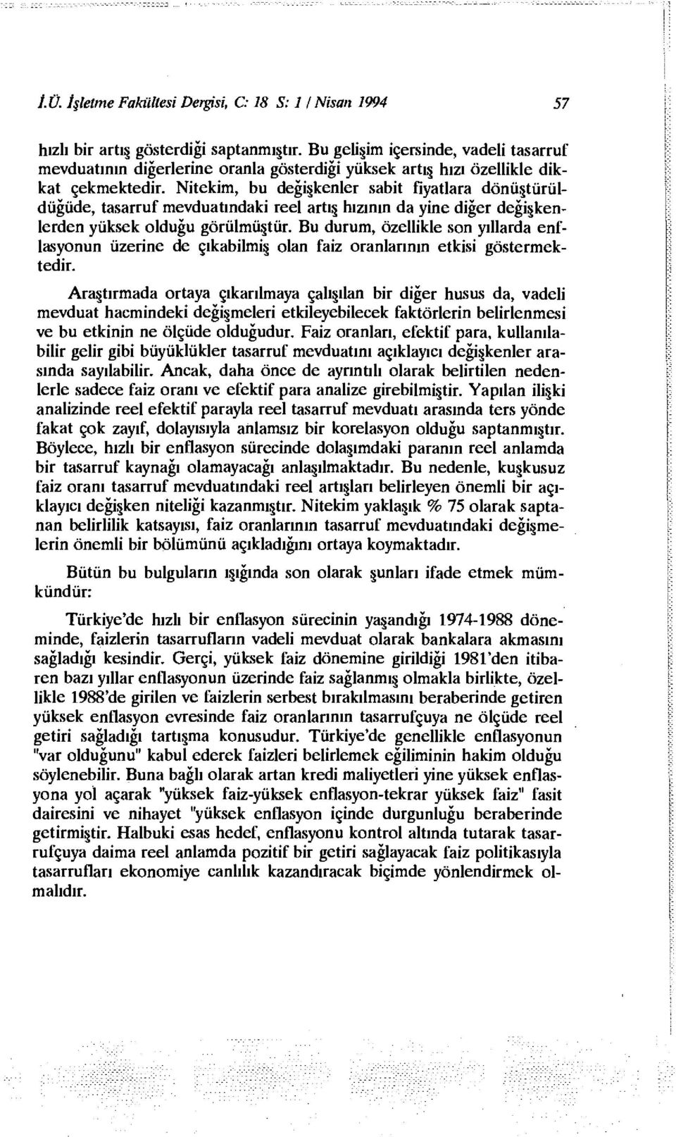 Nitekim, bu değişkenler sabit fiyatlara dönüştürüldüğüde, tasarruf mevduatındaki reel artış hızının da yine diğer değişkenlerden yüksek olduğu görülmüştür.