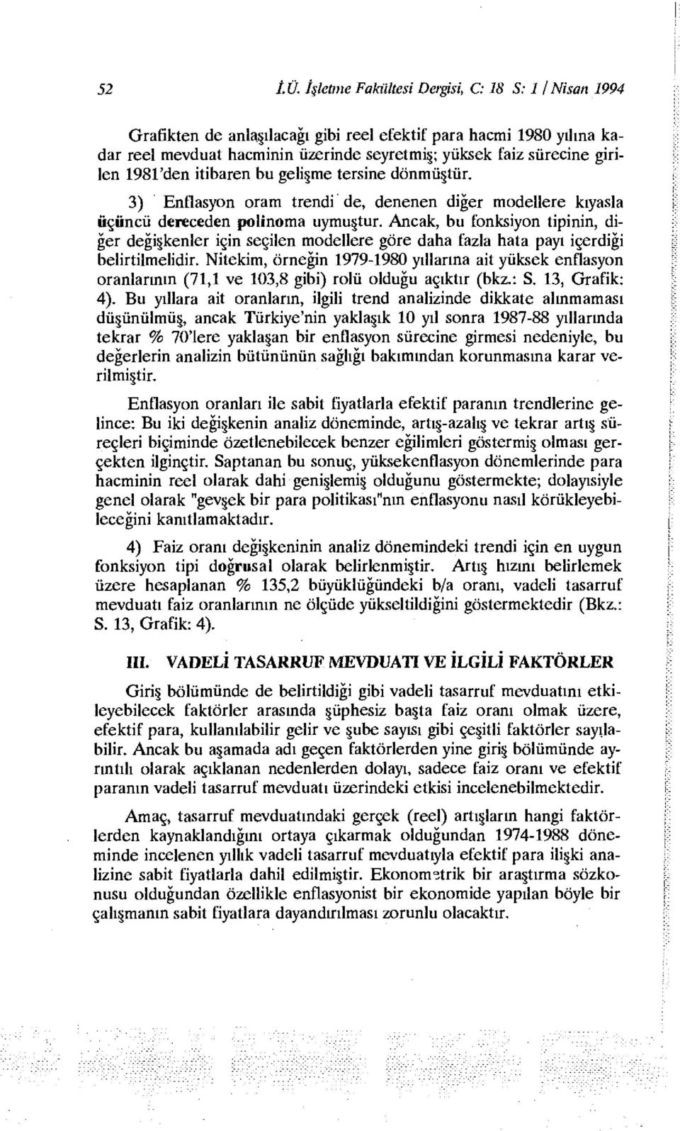 1981'den itibaren bu gelişme tersine dönmüştür. 3) Enflasyon oram trendi de, denenen diğer modellere kıyasla üçüncü dereceden polinoma uymuştur.