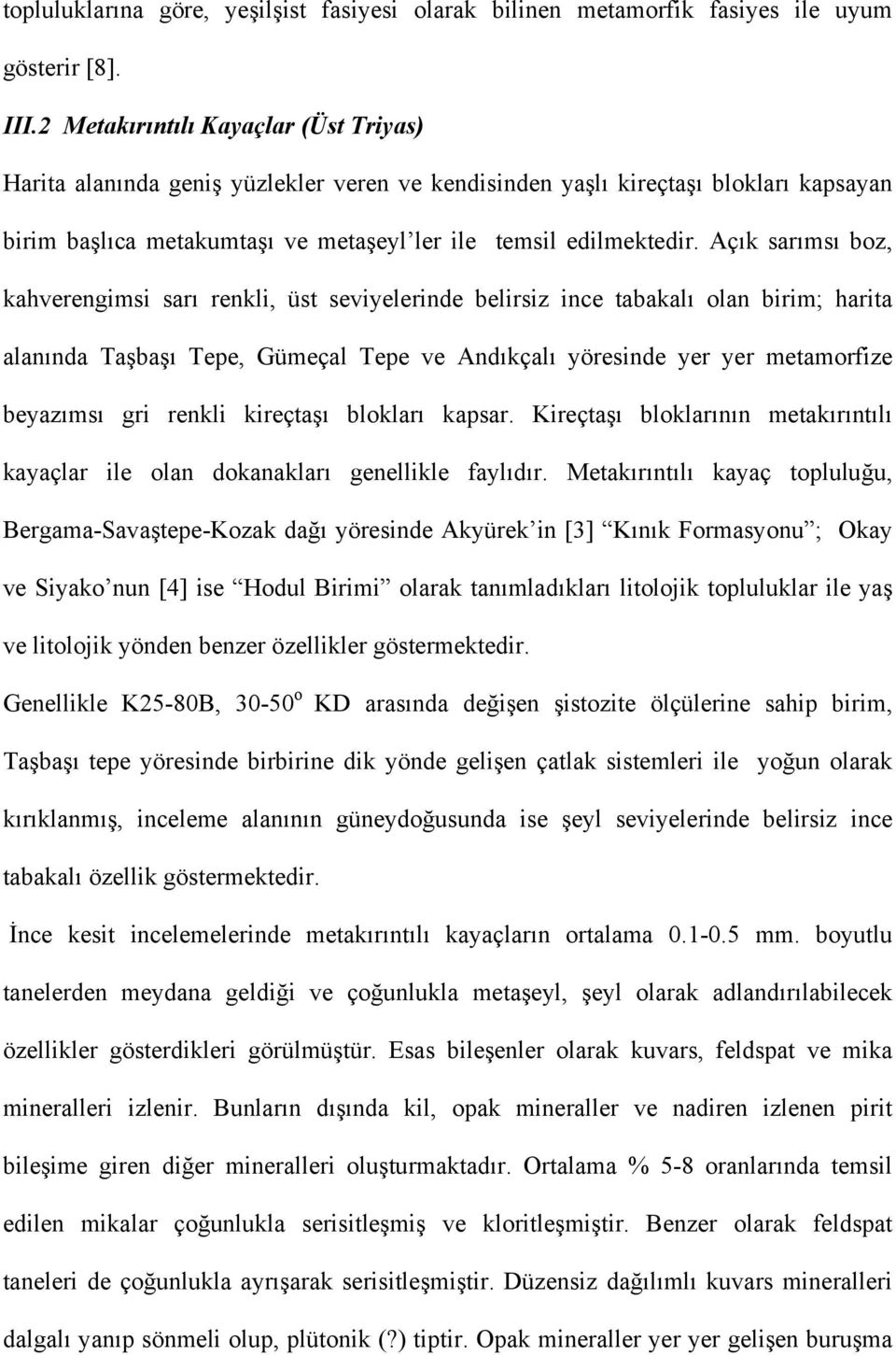 Açık sarımsı boz, kahverengimsi sarı renkli, üst seviyelerinde belirsiz ince tabakalı olan birim; harita alanında Taşbaşı Tepe, Gümeçal Tepe ve Andıkçalı yöresinde yer yer metamorfize beyazımsı gri