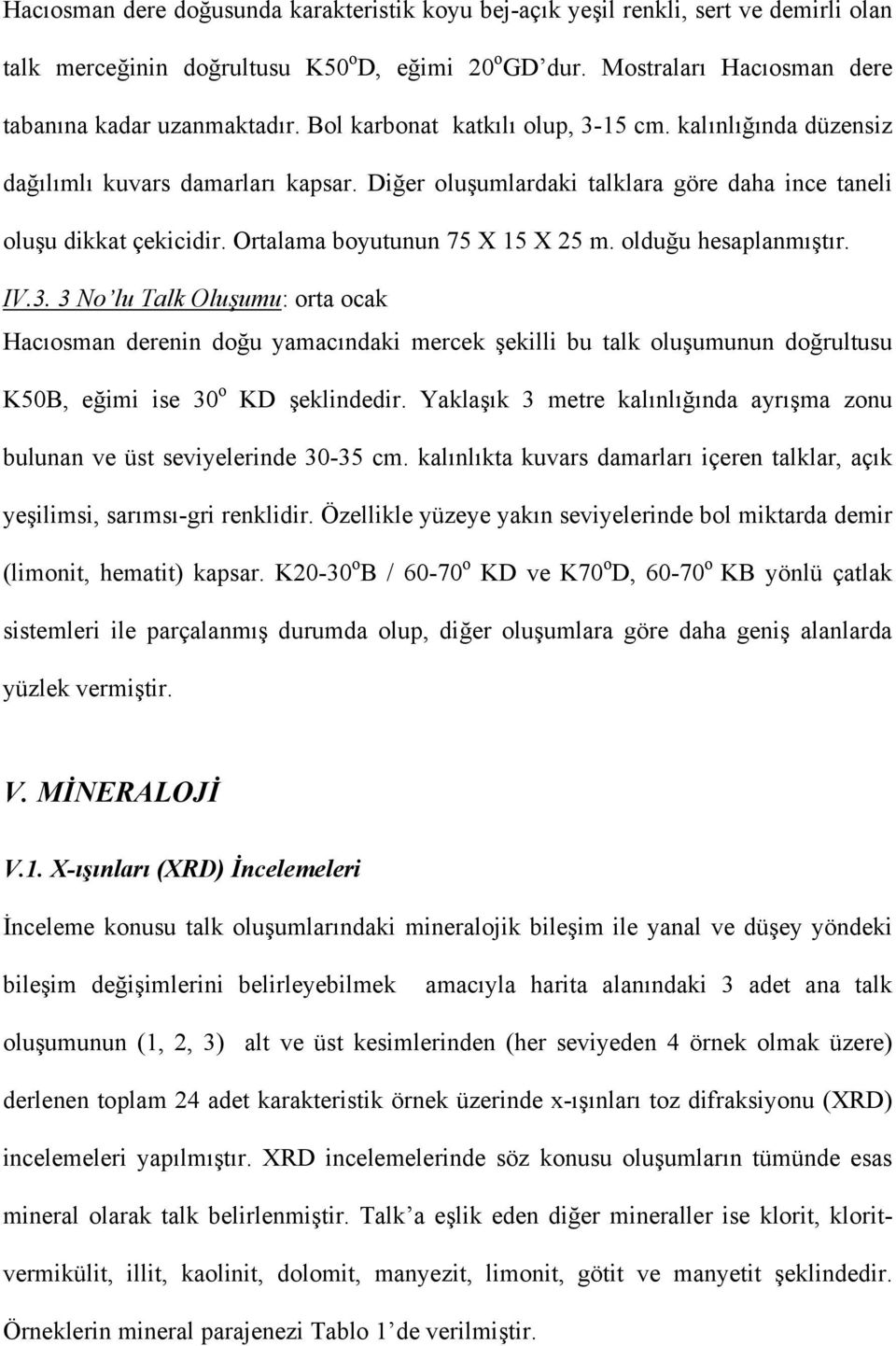 Ortalama boyutunun 75 X 15 X 25 m. olduğu hesaplanmıştır. IV.3.