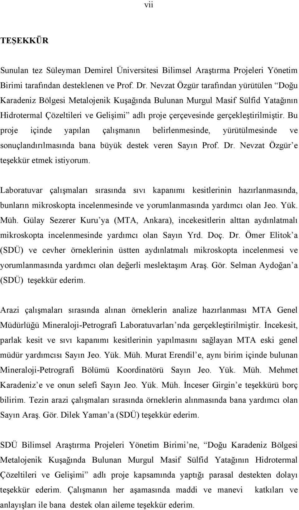 Bu proje içinde yapõlan çalõşmanõn belirlenmesinde, yürütülmesinde ve sonuçlandõrõlmasõnda bana büyük destek veren Sayõn Prof. Dr. Nevzat Özgür e teşekkür etmek istiyorum.