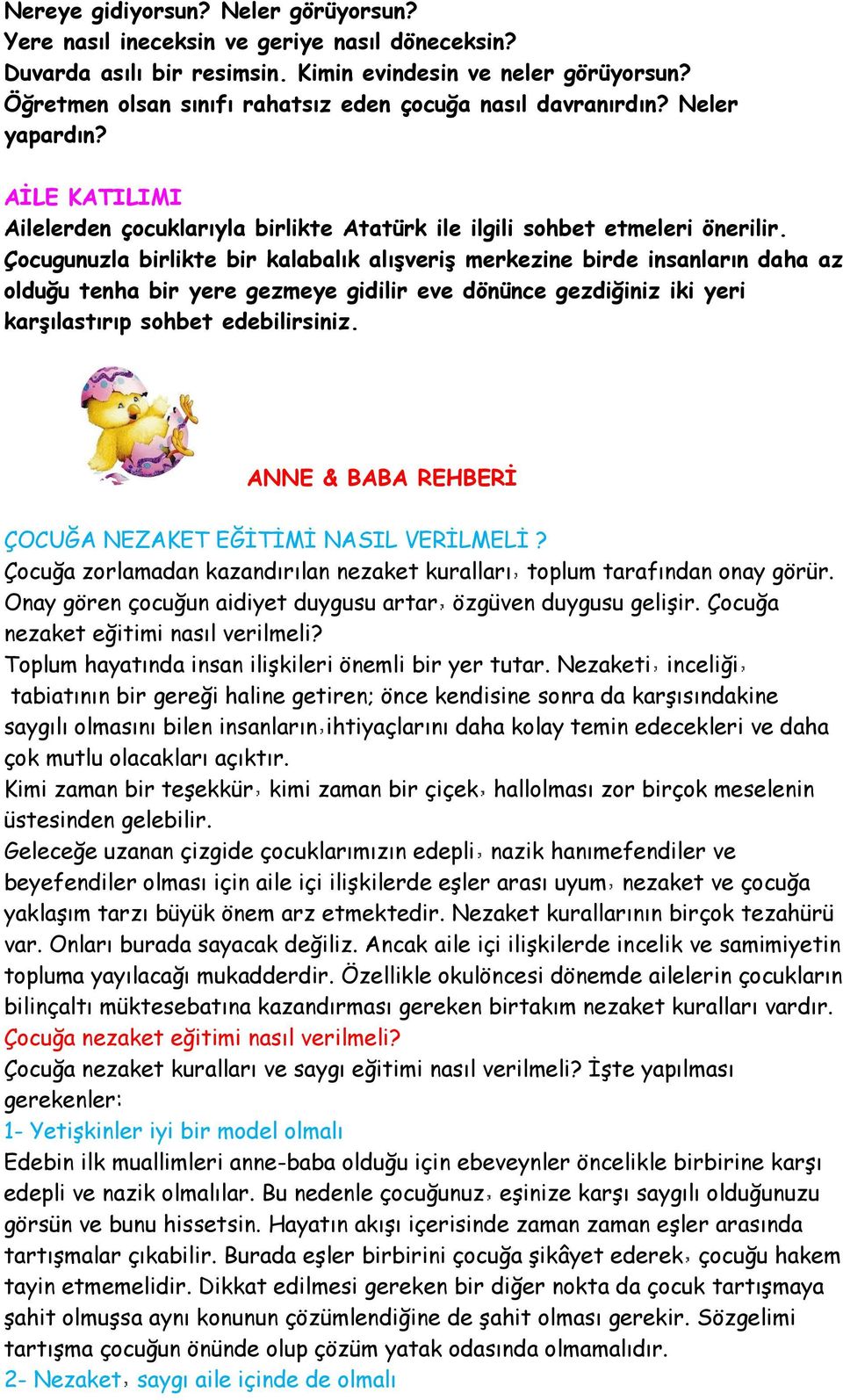 Çocugunuzla birlikte bir kalabalık alışveriş merkezine birde insanların daha az olduğu tenha bir yere gezmeye gidilir eve dönünce gezdiğiniz iki yeri karşılastırıp sohbet edebilirsiniz.