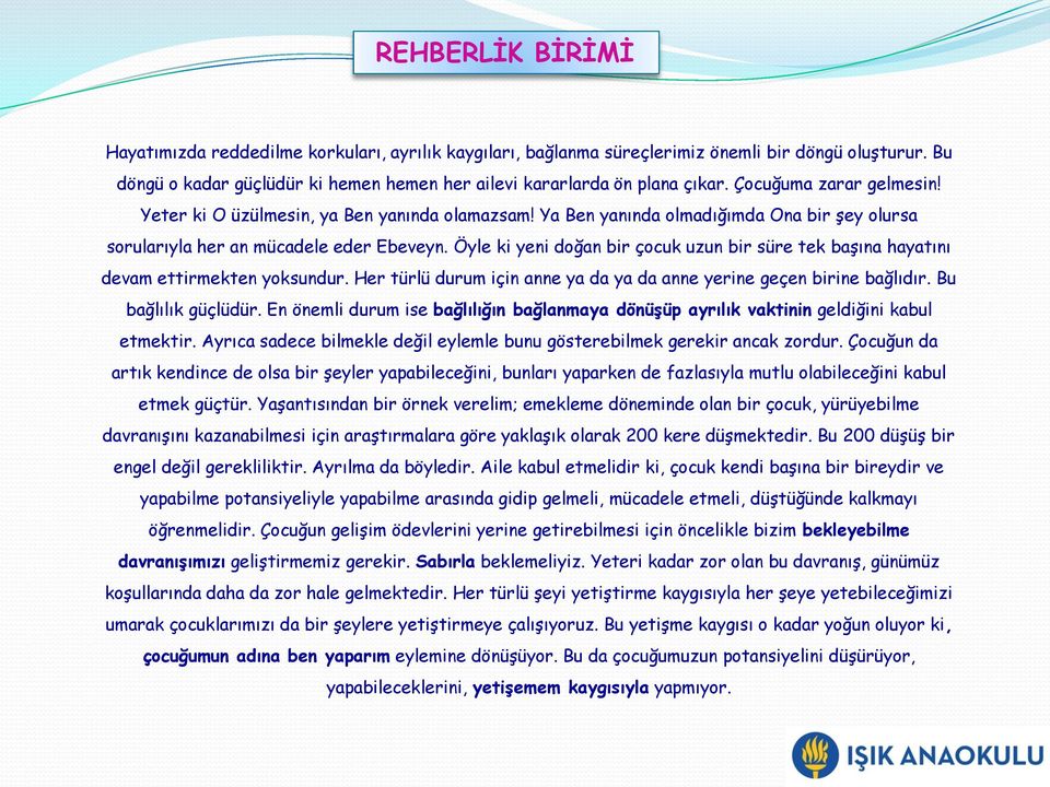 Öyle ki yeni doğan bir çocuk uzun bir süre tek başına hayatını devam ettirmekten yoksundur. Her türlü durum için anne ya da ya da anne yerine geçen birine bağlıdır. Bu bağlılık güçlüdür.