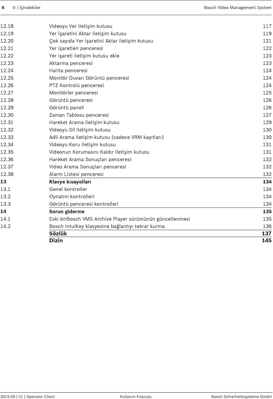 26 PTZ Kontrolü penceresi 124 12.27 Monitörler penceresi 125 12.28 Görüntü penceresi 126 12.29 Görüntü paneli 126 12.30 Zaman Tablosu penceresi 127 12.31 Hareket Arama iletişim kutusu 129 12.