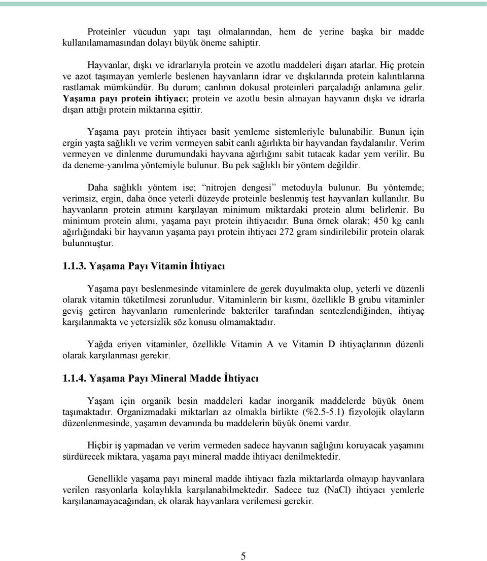 Yaşama payı protein ihtiyacı; protein ve azotlu besin almayan hayvanın dışkı ve idrarla dışarı attığı protein miktarına eşittir. Yaşama payı protein ihtiyacı basit yemleme sistemleriyle bulunabilir.