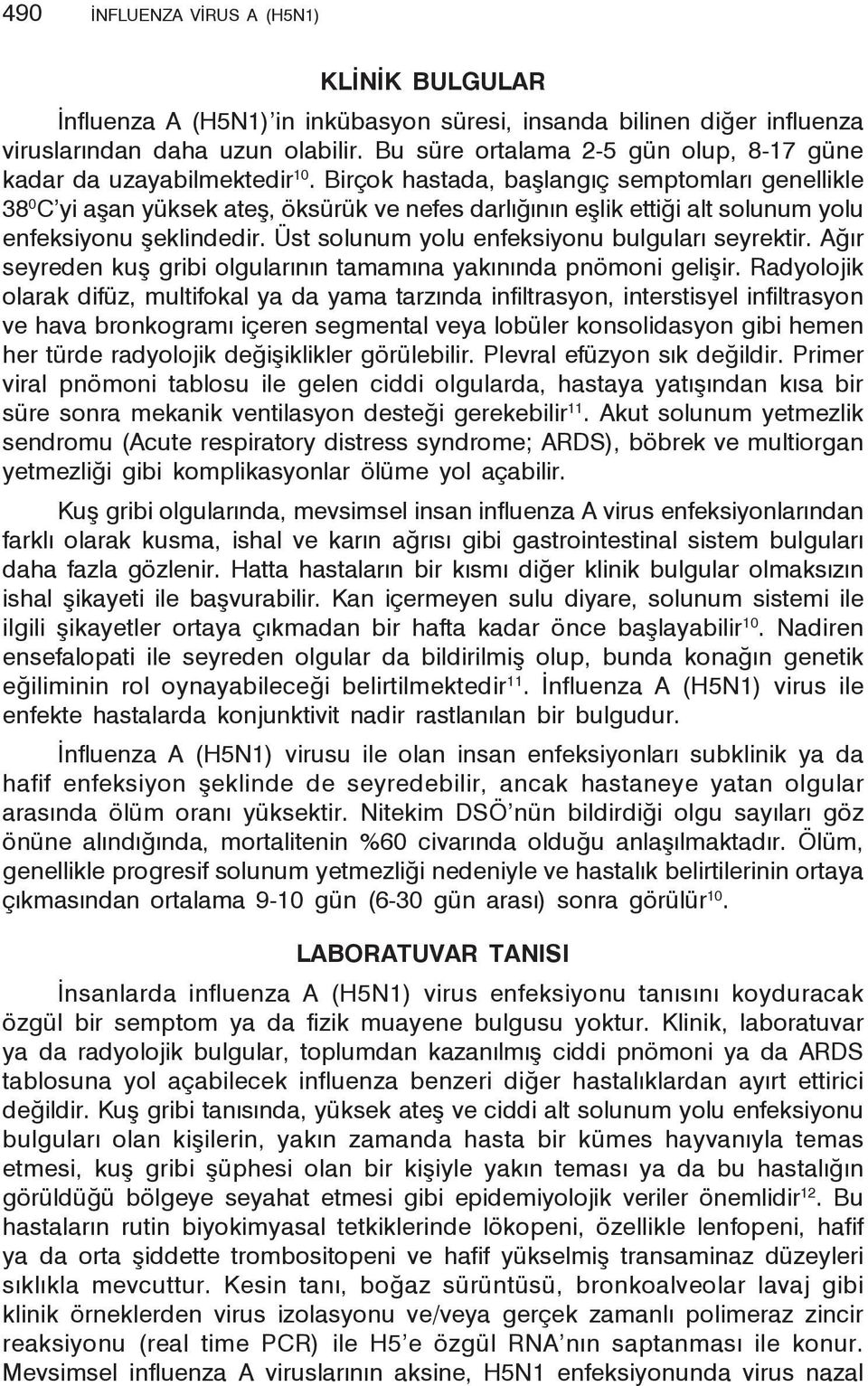 Birçok hastada, başlangıç semptomları genellikle 38 0 C yi aşan yüksek ateş, öksürük ve nefes darlığının eşlik ettiği alt solunum yolu enfeksiyonu şeklindedir.