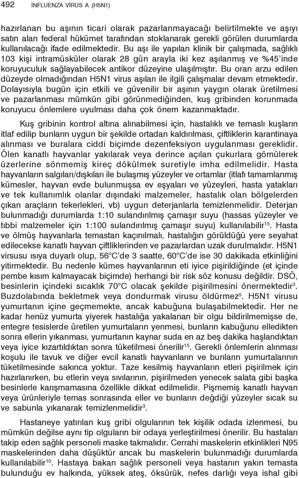 Bu aşı ile yapılan klinik bir çalışmada, sağlıklı 103 kişi intramüsküler olarak 28 gün arayla iki kez aşılanmış ve %45 inde koruyuculuk sağlayabilecek antikor düzeyine ulaşılmıştır.