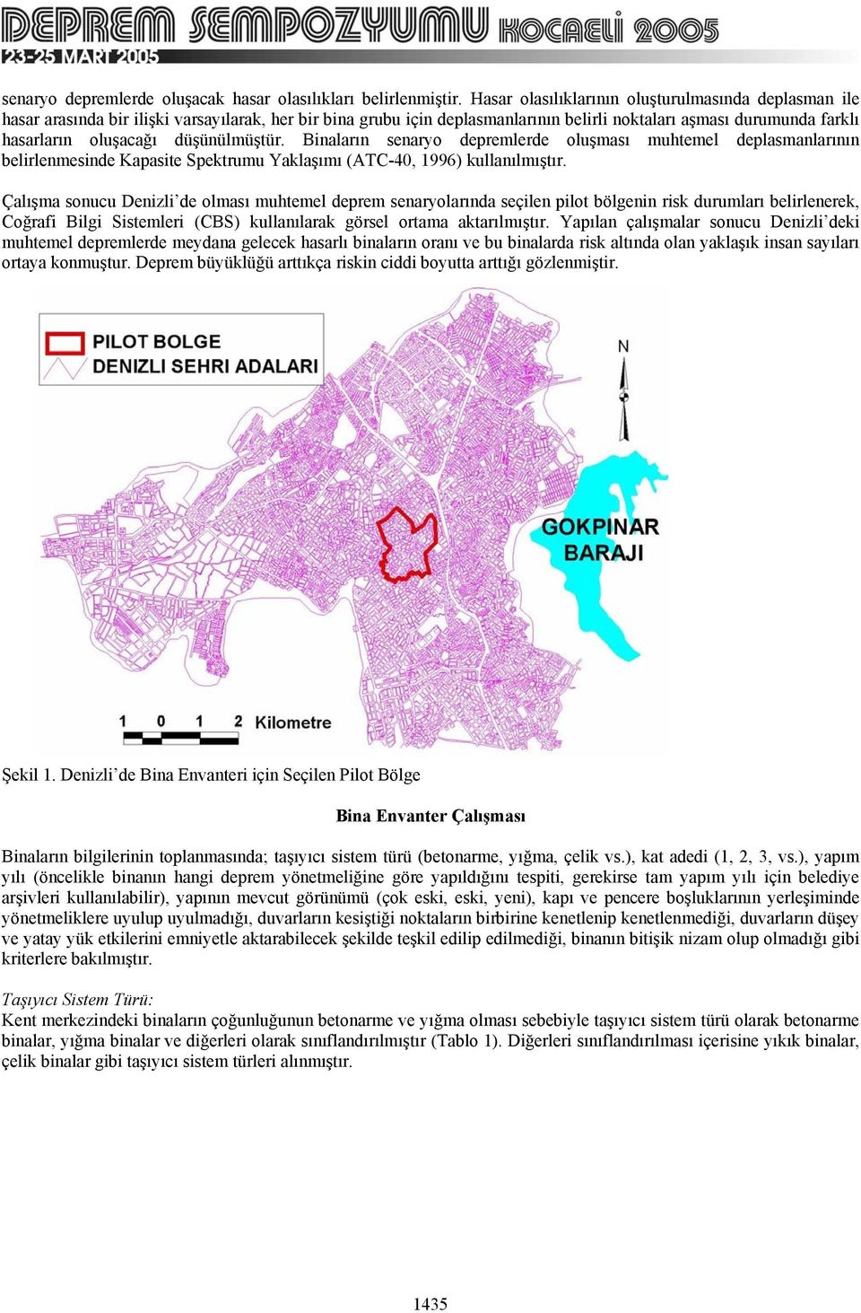 düşünülmüştür. Binaların senaryo depremlerde oluşması muhtemel deplasmanlarının belirlenmesinde Kapasite Spektrumu Yaklaşımı (ATC-40, 1996) kullanılmıştır.