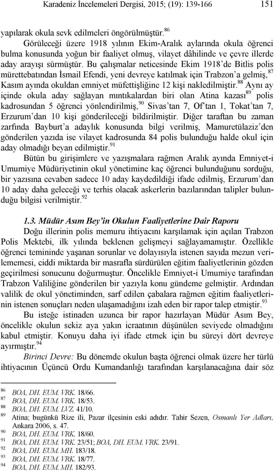 Bu çalışmalar neticesinde Ekim 1918 de Bitlis polis mürettebatından İsmail Efendi, yeni devreye katılmak için Trabzon a gelmiş, 87 Kasım ayında okuldan emniyet müfettişliğine 12 kişi nakledilmiştir.