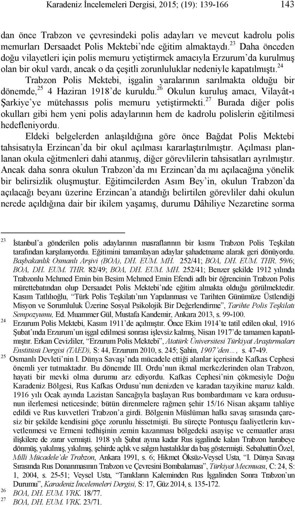 24 Trabzon Polis Mektebi, işgalin yaralarının sarılmakta olduğu bir dönemde, 25 4 Haziran 1918 de kuruldu. 26 Okulun kuruluş amacı, Vilayât-ı Şarkiye ye mütehassıs polis memuru yetiştirmekti.