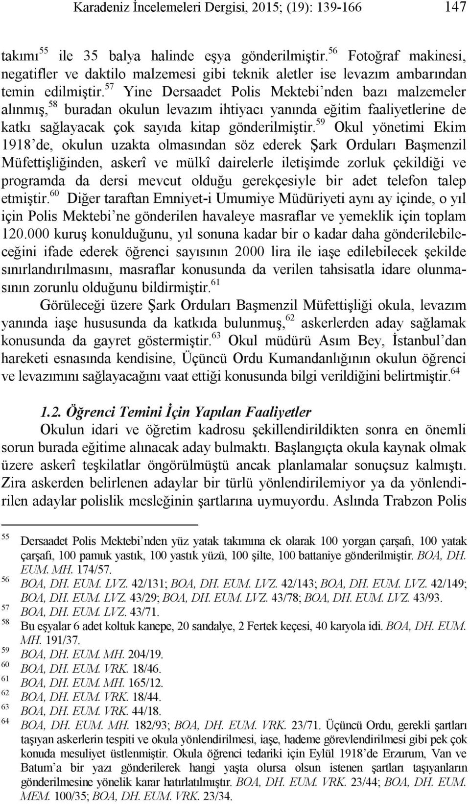 57 Yine Dersaadet Polis Mektebi nden bazı malzemeler alınmış, 58 buradan okulun levazım ihtiyacı yanında eğitim faaliyetlerine de katkı sağlayacak çok sayıda kitap gönderilmiştir.