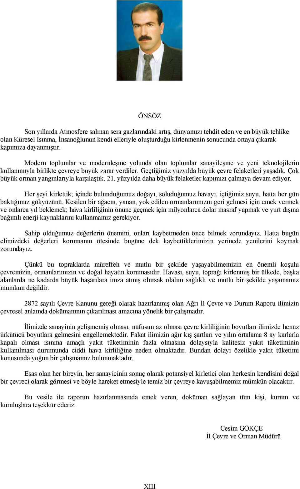 Geçtiğimiz yüzyılda büyük çevre felaketleri yaşadık. Çok büyük orman yangınlarıyla karşılaştık. 21. yüzyılda daha büyük felaketler kapımızı çalmaya devam ediyor.