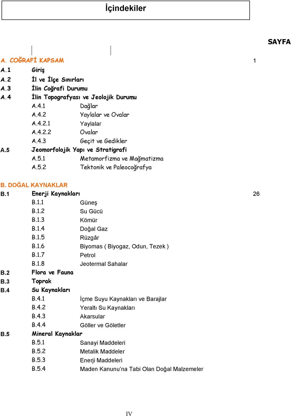 1.4 Doğal Gaz B.1.5 Rüzgâr B.1.6 Biyomas ( Biyogaz, Odun, Tezek ) B.1.7 Petrol B.1.8 Jeotermal Sahalar B.2 Flora ve Fauna B.3 Toprak B.4 Su Kaynakları B.4.1 İçme Suyu Kaynakları ve Barajlar B.4.2 Yeraltı Su Kaynakları B.