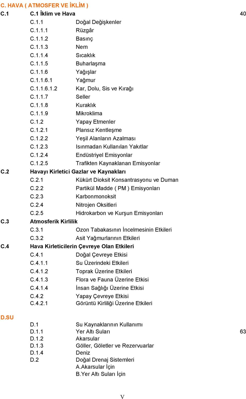 1.2.5 Trafikten Kaynaklanan Emisyonlar C.2 Havayı Kirletici Gazlar ve Kaynakları C.2.1 Kükürt Dioksit Konsantrasyonu ve Duman C.2.2 Partikül Madde ( PM ) Emisyonları C.2.3 Karbonmonoksit C.2.4 Nitrojen Oksitleri C.