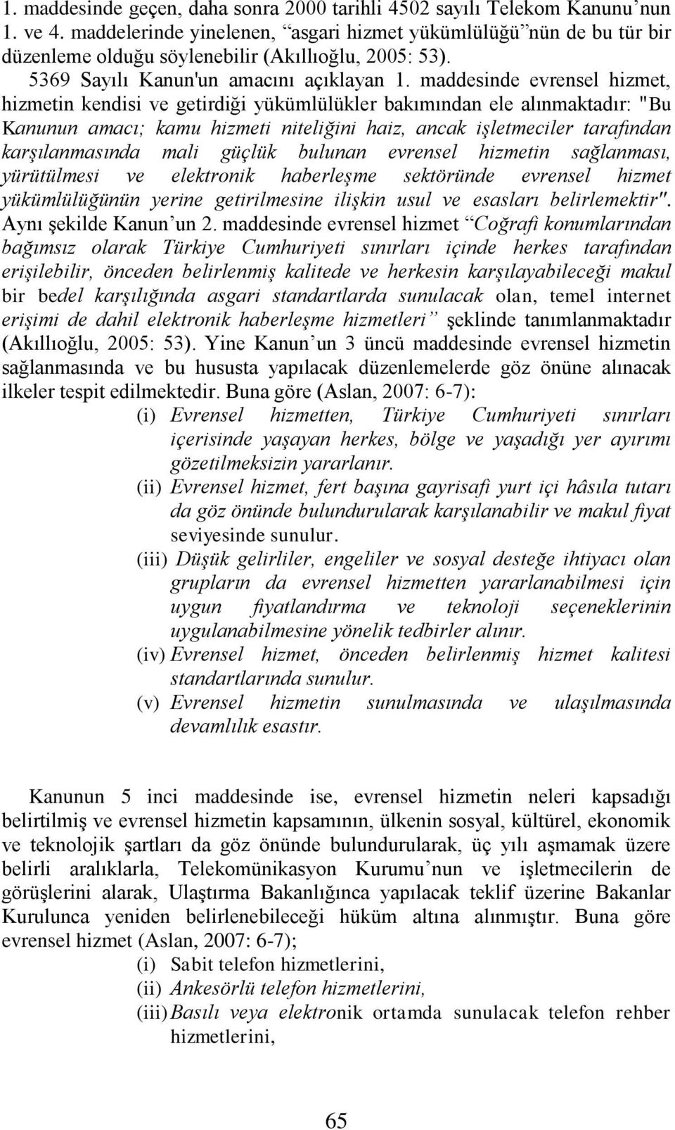 maddesinde evrensel hizmet, hizmetin kendisi ve getirdiği yükümlülükler bakımından ele alınmaktadır: "Bu Kanunun amacı; kamu hizmeti niteliğini haiz, ancak işletmeciler tarafından karşılanmasında