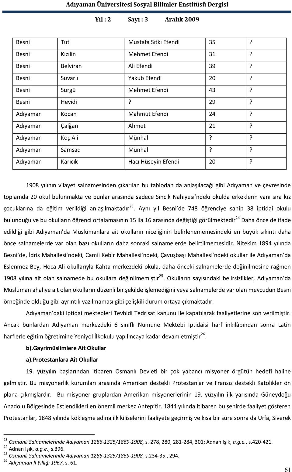 1908 yılının vilayet salnamesinden çıkarılan bu tablodan da anlaşılacağı gibi Adıyaman ve çevresinde toplamda 20 okul bulunmakta ve bunlar arasında sadece Sincik Nahiyesi ndeki okulda erkeklerin yanı