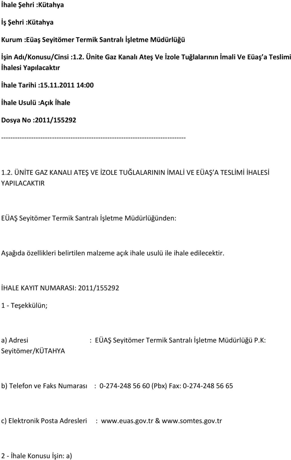 2011 14:00 İhale Usulü :Açık İhale Dosya No :2011/155292 -------------------------------------------------------------------------------- 1.2. ÜNİTE GAZ KANALI ATEŞ VE İZOLE TUĞLALARININ İMALİ VE