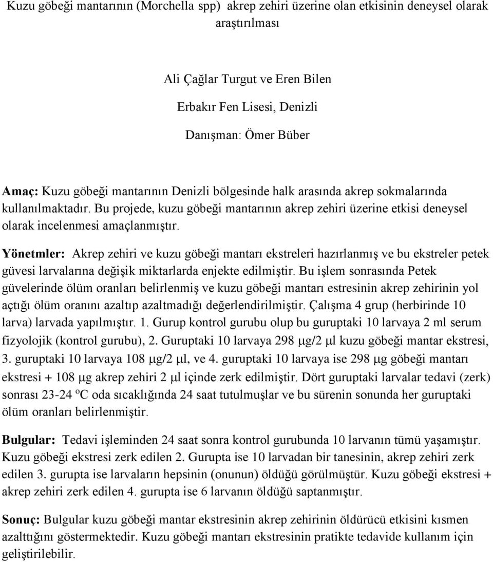 Yönetmler: Akrep zehiri ve kuzu göbeği mantarı ekstreleri hazırlanmış ve bu ekstreler petek güvesi larvalarına değişik miktarlarda enjekte edilmiştir.