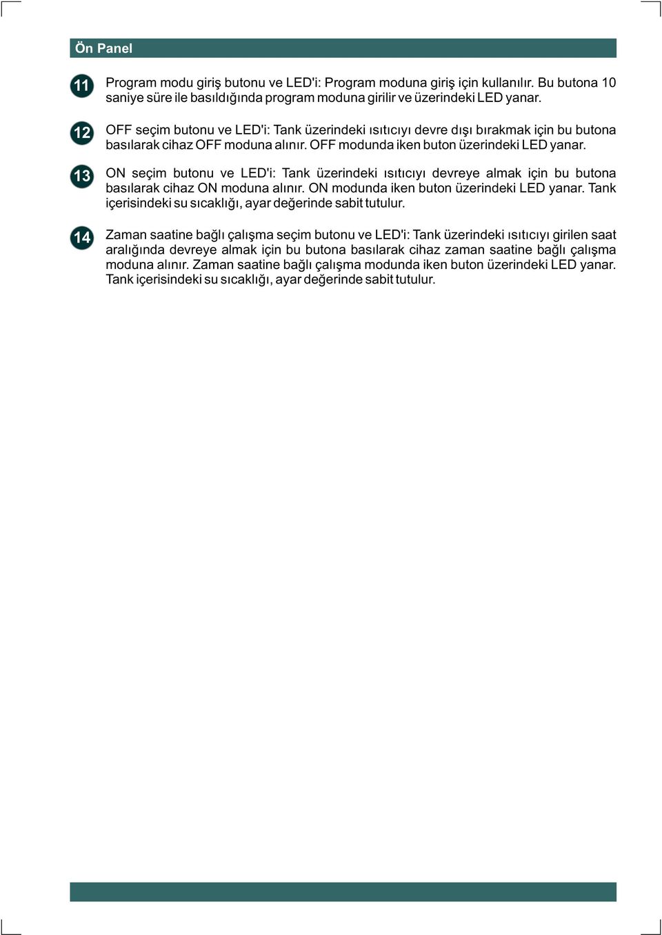 ON seçim butonu ve LED'i: Tank üzerindeki ýsýtýcýyý devreye almak için bu butona basýlarak cihaz ON moduna alýnýr. ON modunda iken buton üzerindeki LED yanar.