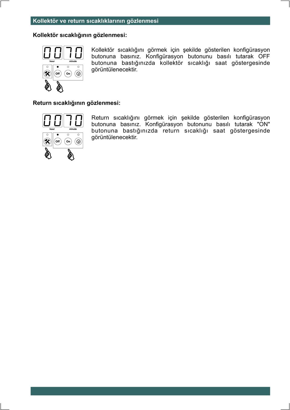 Konfigürasyon butonunu basýlý tutarak OFF butonuna bastýðýnýzda kollektör sýcaklýðý saat göstergesinde görüntülenecektir.
