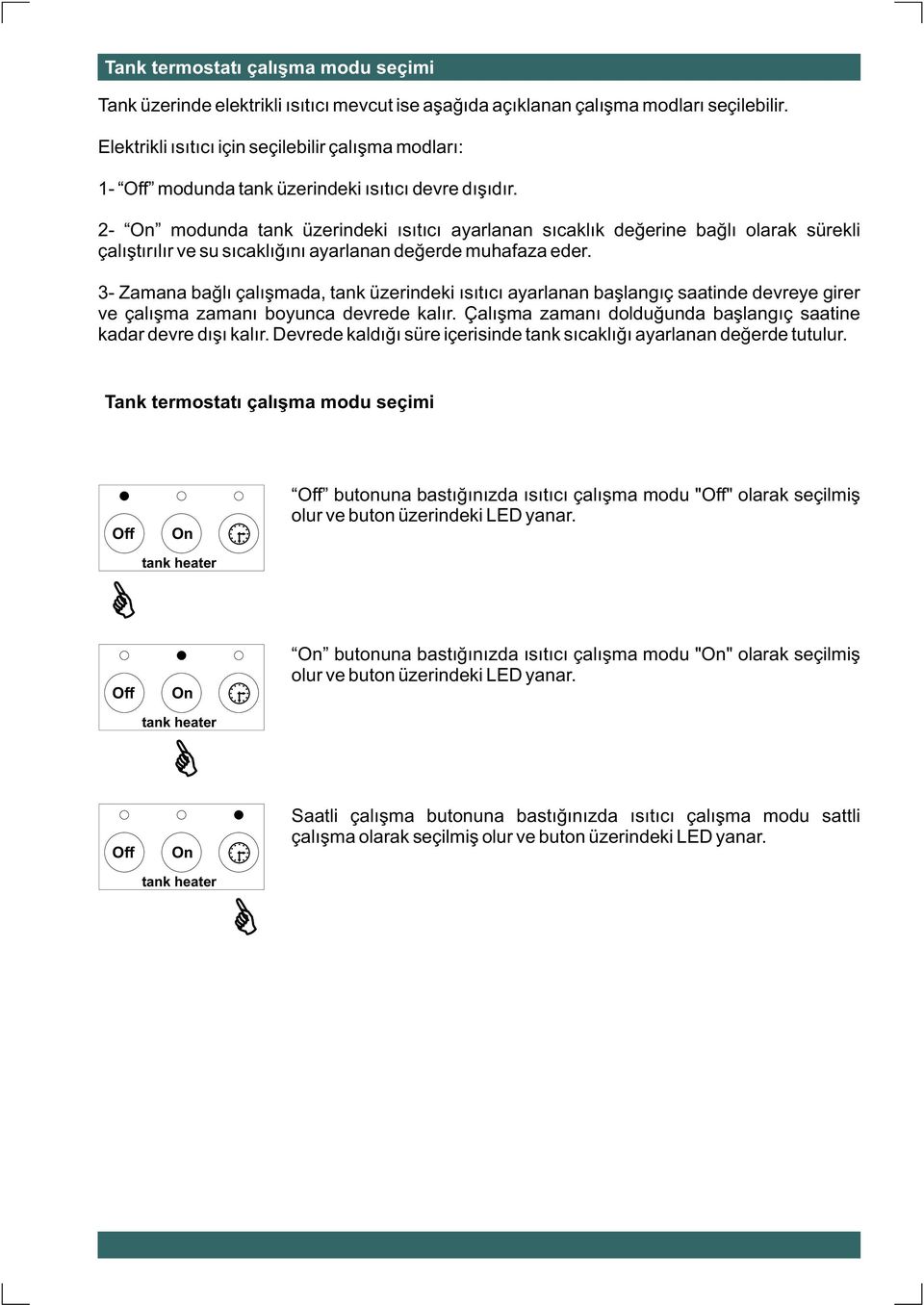 2- modunda tank üzerindeki ýsýtýcý ayarlanan sýcaklýk deðerine baðlý olarak sürekli çalýþtýrýlýr ve su sýcaklýðýný ayarlanan deðerde muhafaza eder.