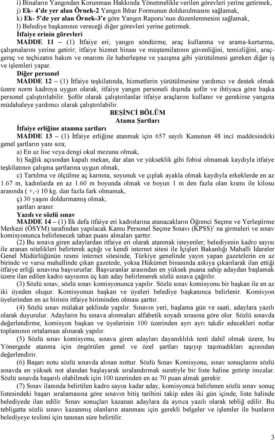 İtfaiye erinin görevleri MADDE () İtfaiye eri; yangın söndürme, araç kullanma ve arama-kurtarma, çalışmalarını yerine getirir; itfaiye hizmet binası ve müştemilatının güvenliğini, temizliğini,