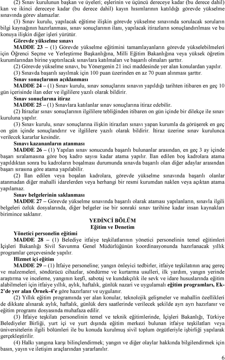 () Sınav kurulu, yapılacak eğitime ilişkin görevde yükselme sınavında sorulacak soruların bilgi kaynağının hazırlanması, sınav sonuçlarının ilanı, yapılacak itirazların sonuçlandırılması ve bu konuya