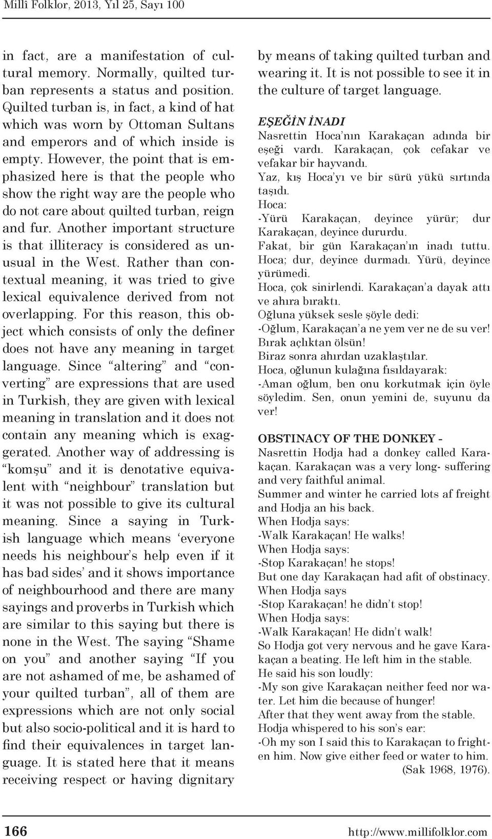 However, the point that is emphasized here is that the people who show the right way are the people who do not care about quilted turban, reign and fur.