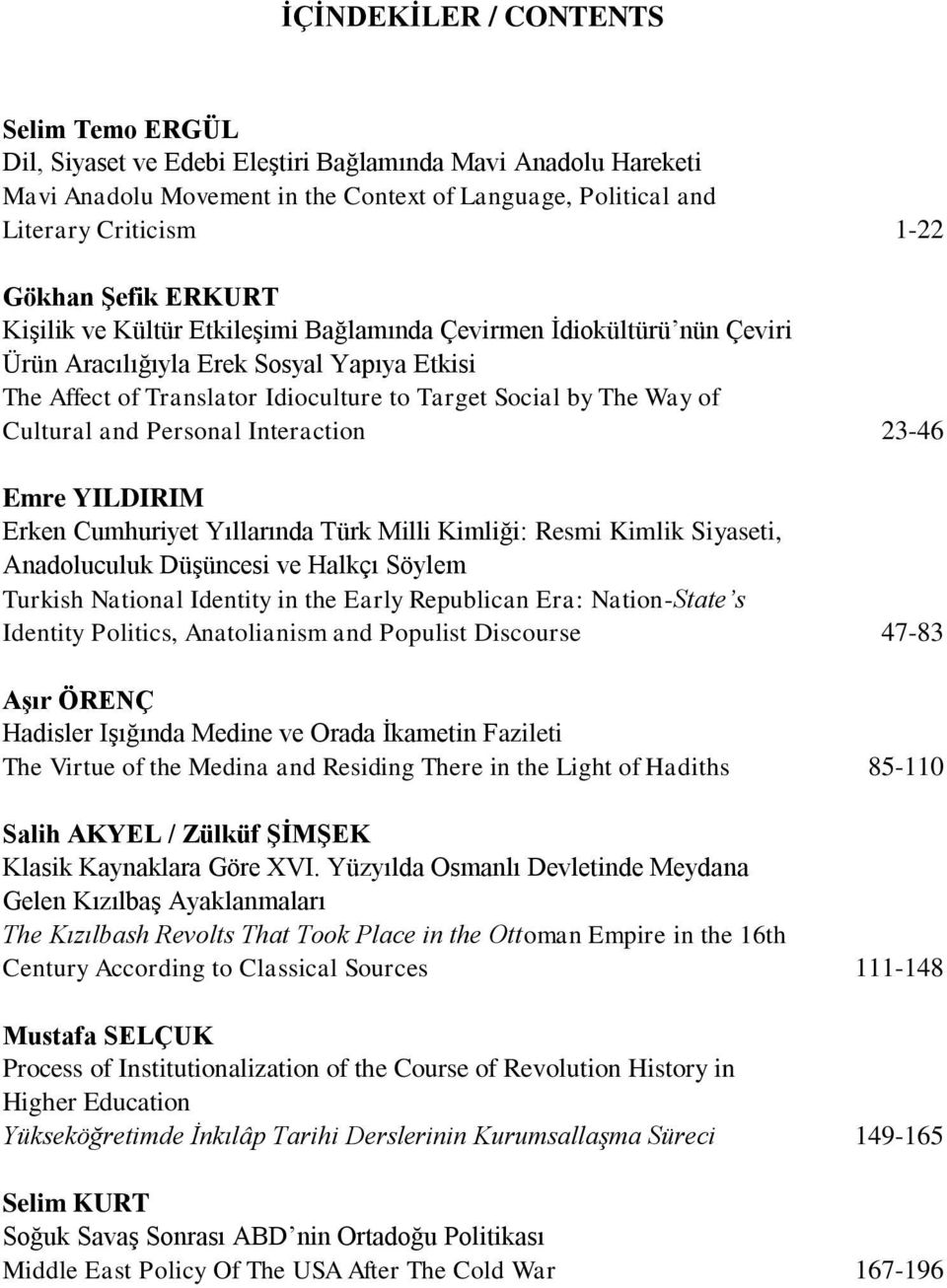 Cultural and Personal Interaction 23-46 Emre YILDIRIM Erken Cumhuriyet Yıllarında Türk Milli Kimliği: Resmi Kimlik Siyaseti, Anadoluculuk Düşüncesi ve Halkçı Söylem Turkish National Identity in the