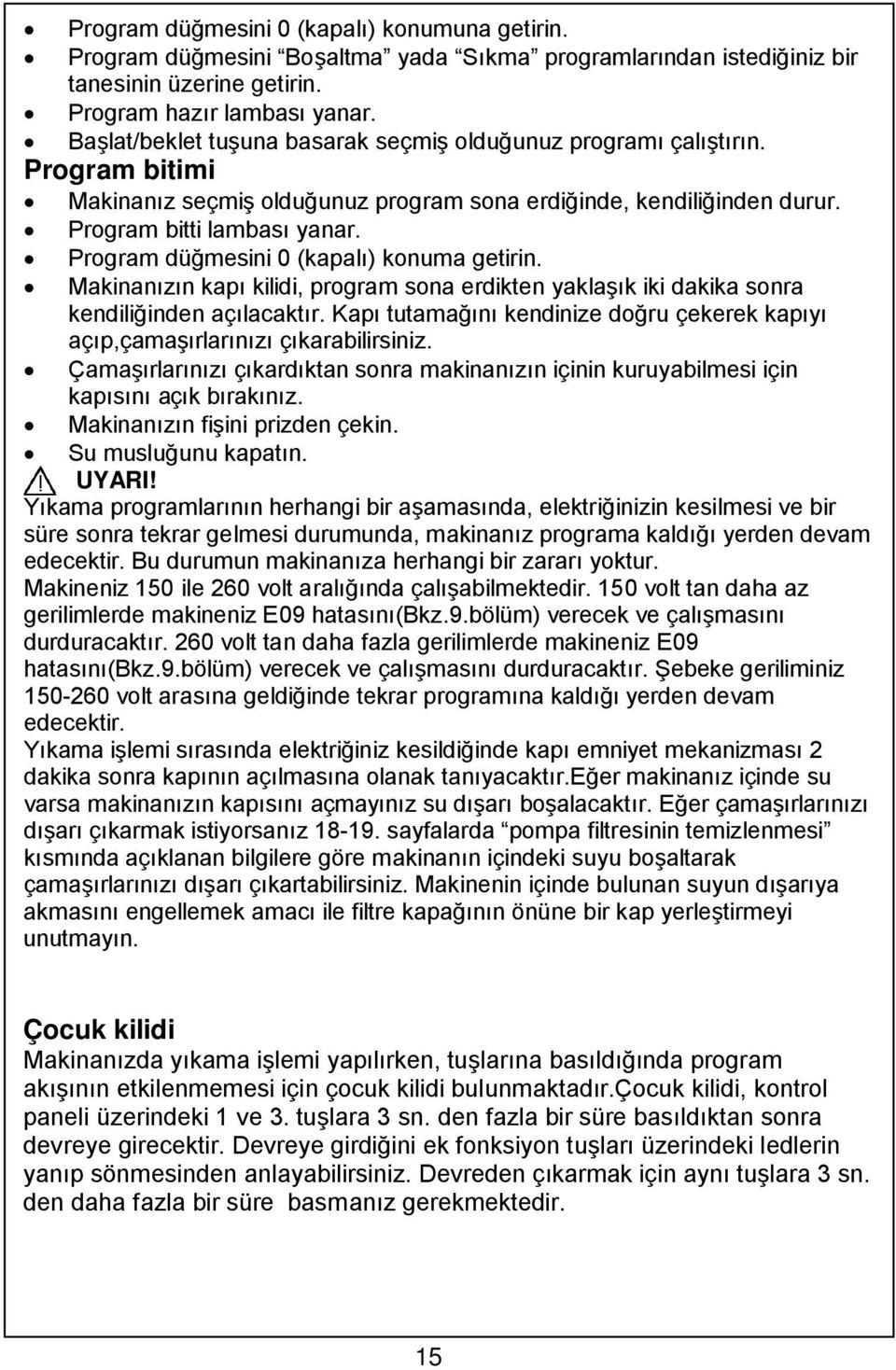 Program dü mesini 0 (kapal ) konuma getirin. Makinan n kap kilidi, program sona erdikten yakla k iki dakika sonra kendili inden aç lacakt r.