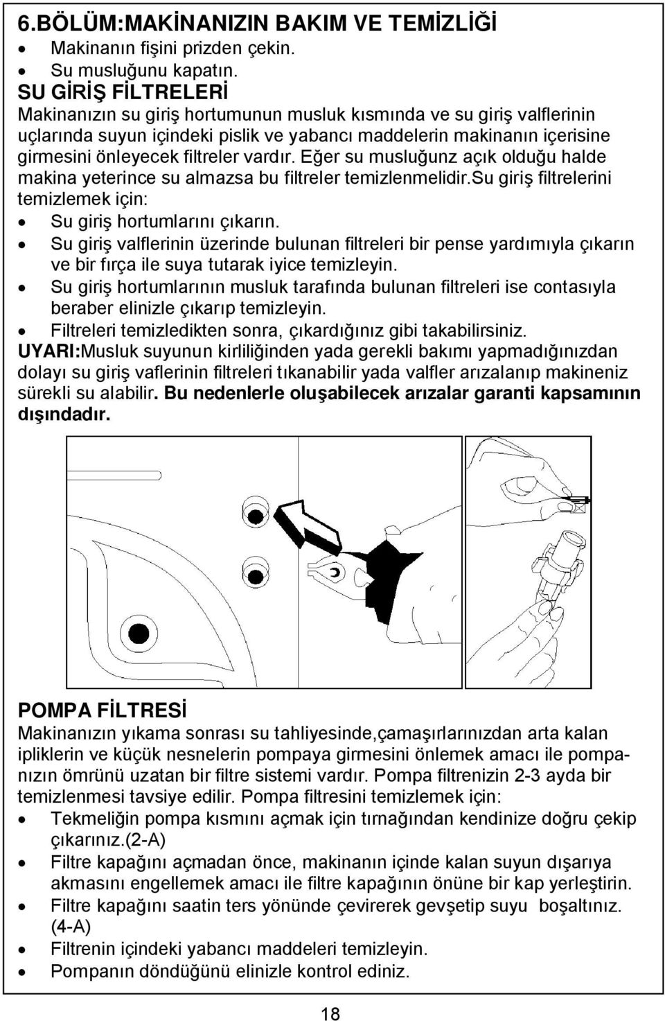 E er su muslu unz aç k oldu u halde makina yeterince su almazsa bu filtreler temizlenmelidir.su giri filtrelerini temizlemek için: Su giri hortumlar ç kar n.