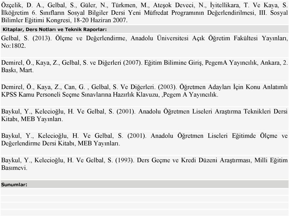 Ölçme ve Değerlendirme, Anadolu Üniversitesi Açık Öğretim Fakültesi Yayınları, No:1802. Demirel, Ö., Kaya, Z., Gelbal, S. ve Diğerleri (2007). Eğitim Bilimine Giriş, PegemA Yayıncılık, Ankara, 2.