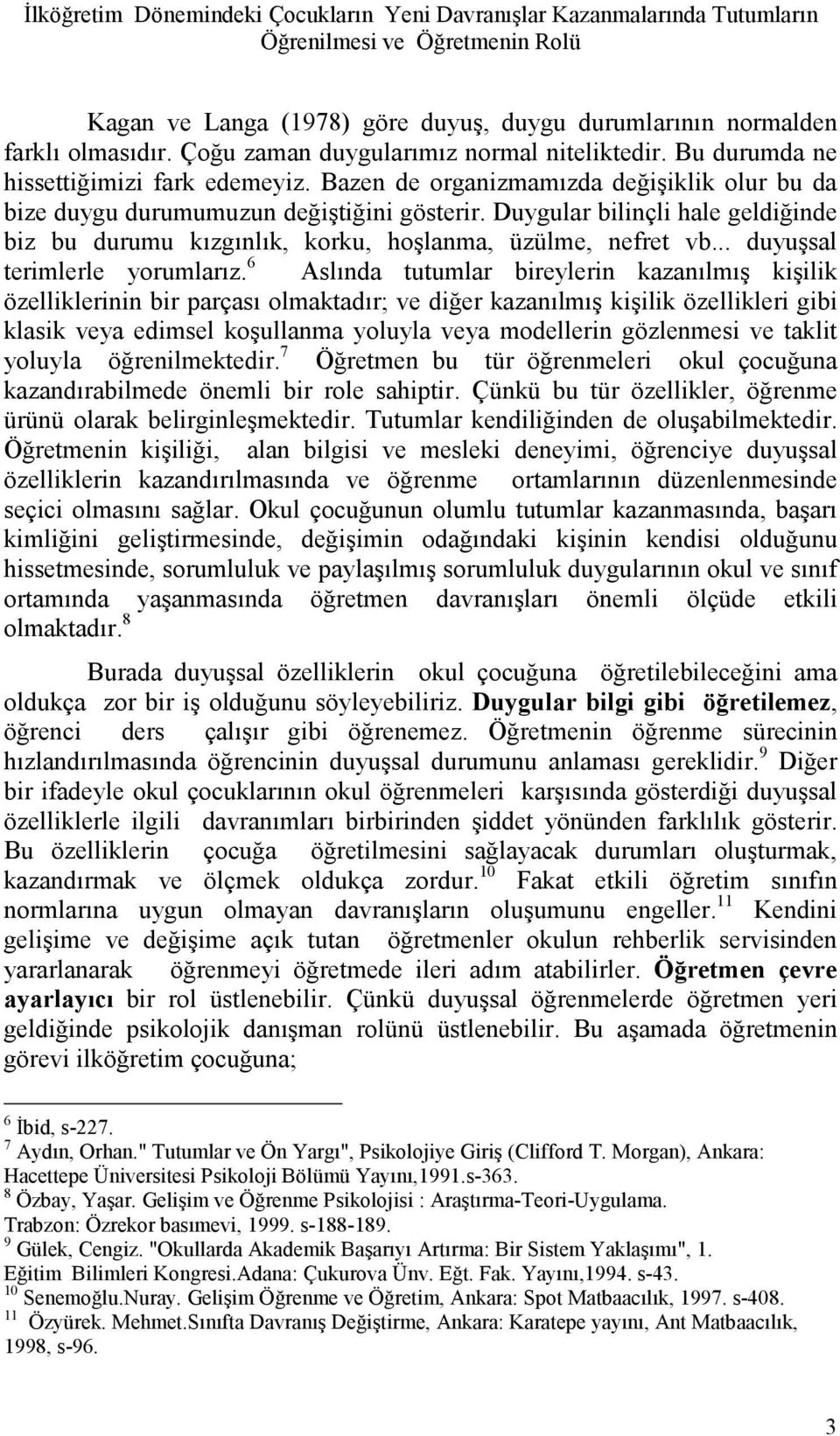 Duygular bilinçli hale geldiğinde biz bu durumu kızgınlık, korku, hoşlanma, üzülme, nefret vb... duyuşsal terimlerle yorumlarız.