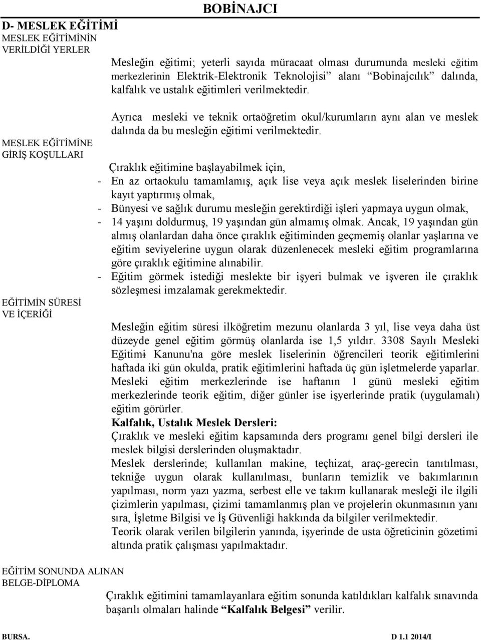 MESLEK EĞİTİMİNE GİRİŞ KOŞULLARI EĞİTİMİN SÜRESİ VE İÇERİĞİ Ayrıca mesleki ve teknik ortaöğretim okul/kurumların aynı alan ve meslek dalında da bu mesleğin eğitimi verilmektedir.