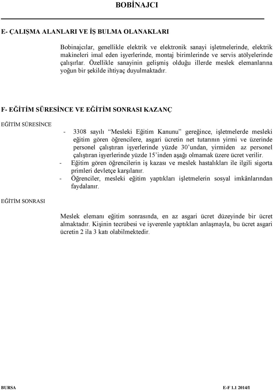 F- EĞİTİM SÜRESİNCE VE EĞİTİM SONRASI KAZANÇ EĞİTİM SÜRESİNCE - 3308 sayılı Mesleki Eğitim Kanunu gereğince, işletmelerde mesleki eğitim gören öğrencilere, asgari ücretin net tutarının yirmi ve