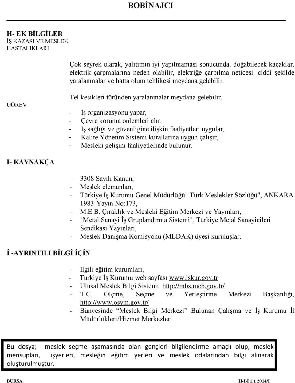 - İş organizasyonu yapar, - Çevre koruma önlemleri alır, - İş sağlığı ve güvenliğine ilişkin faaliyetleri uygular, - Kalite Yönetim Sistemi kurallarına uygun çalışır, - Mesleki gelişim