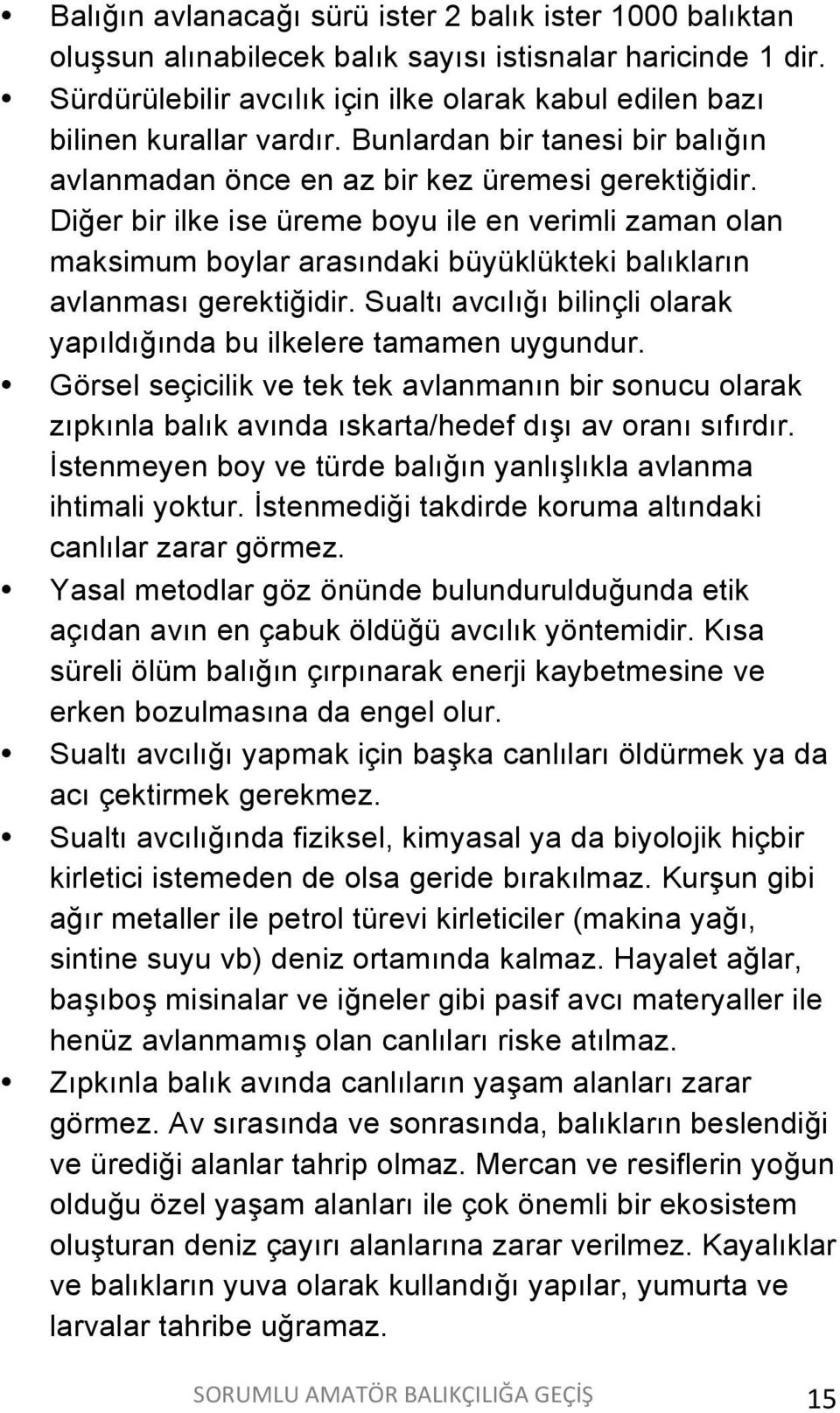 Diğer bir ilke ise üreme boyu ile en verimli zaman olan maksimum boylar arasındaki büyüklükteki balıkların avlanması gerektiğidir.