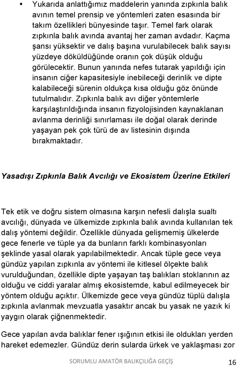 Bunun yanında nefes tutarak yapıldığı için insanın ciğer kapasitesiyle inebileceği derinlik ve dipte kalabileceği sürenin oldukça kısa olduğu göz önünde tutulmalıdır.